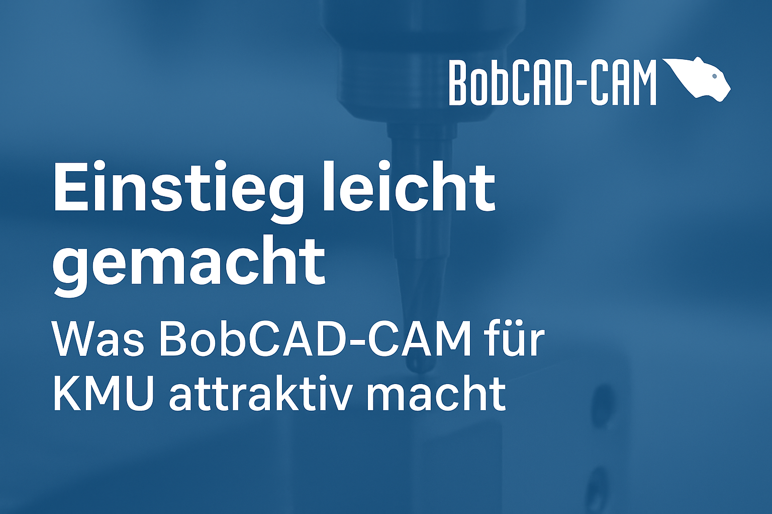 Einstieg leicht gemacht – Was BobCAD-CAM für KMU attraktiv macht